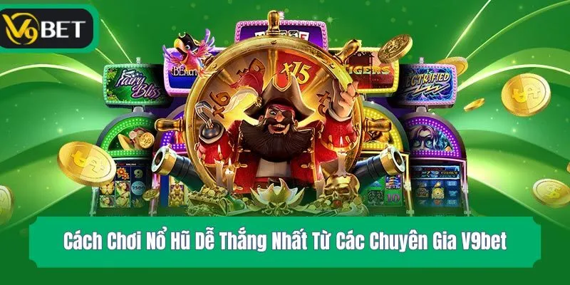 Cách Chơi Nổ Hũ Dễ Thắng Nhất Từ Các Chuyên Gia V9bet